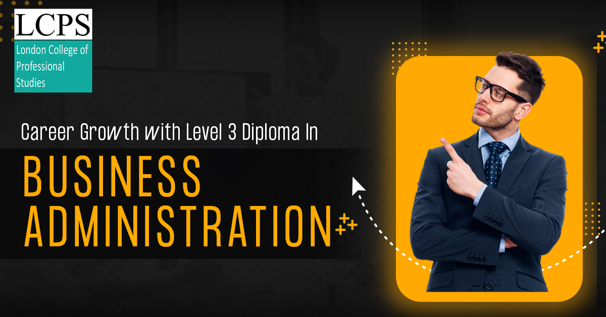 Why Level 3 Diploma in Business Administration  is your Gateway to Success?