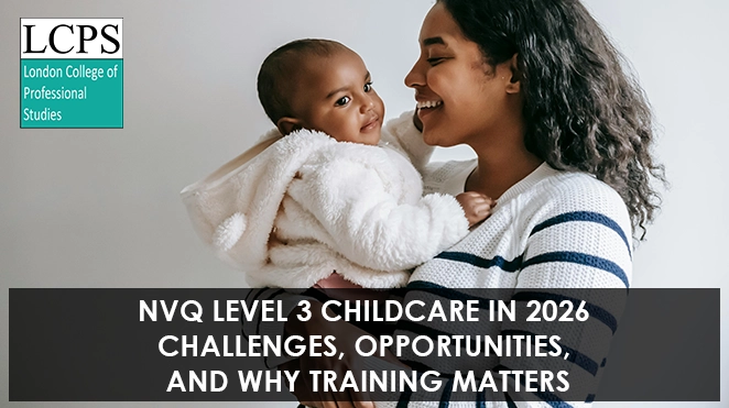 NVQ Level 3 Childcare in 2026: Challenges, Opportunities, and Why Training Matters