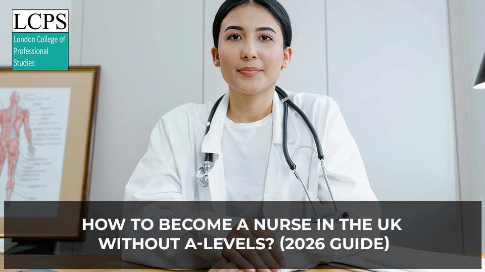 How to Become a Nurse in the UK Without A-Levels? (2026 Guide)